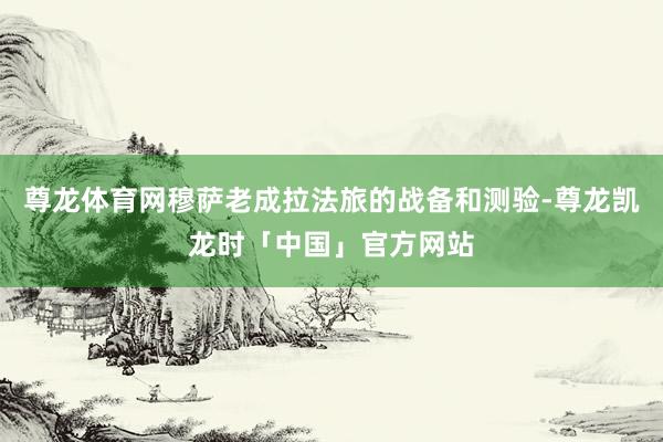 尊龙体育网穆萨老成拉法旅的战备和测验-尊龙凯龙时「中国」官方网站